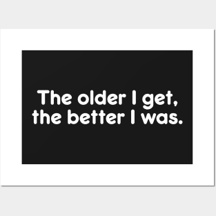 The older I get, the better I was. Funny Quote Great Gift Posters and Art